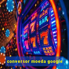 conversor moeda google