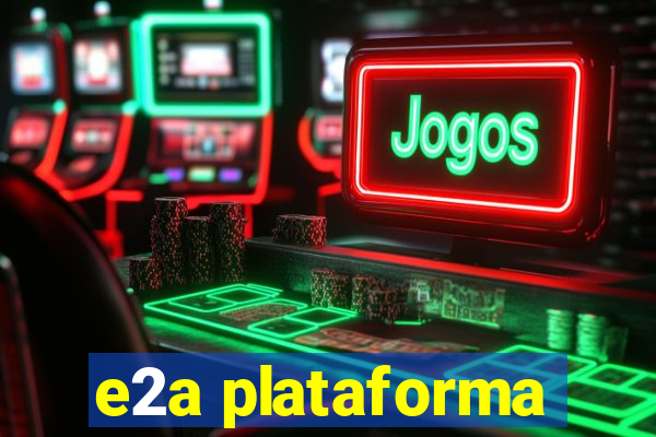 e2a plataforma