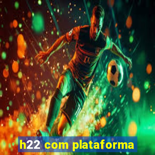 h22 com plataforma