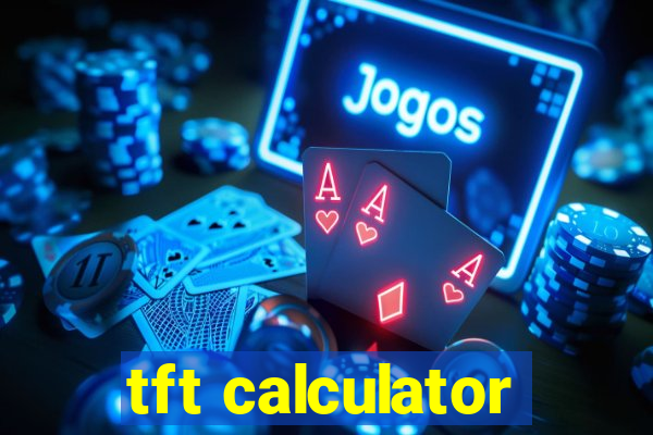 tft calculator