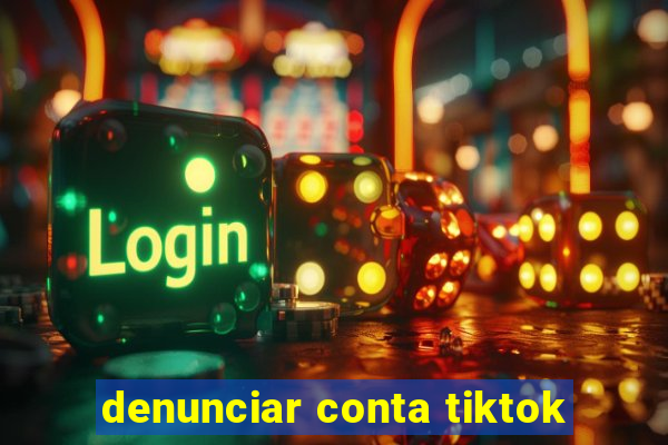 denunciar conta tiktok