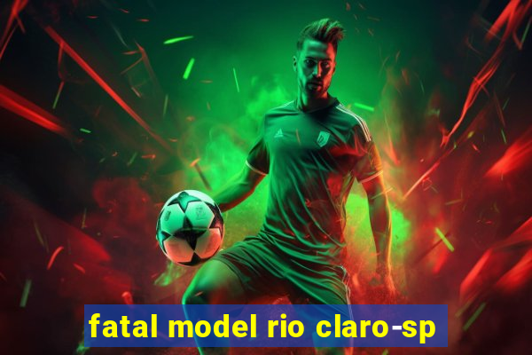 fatal model rio claro-sp