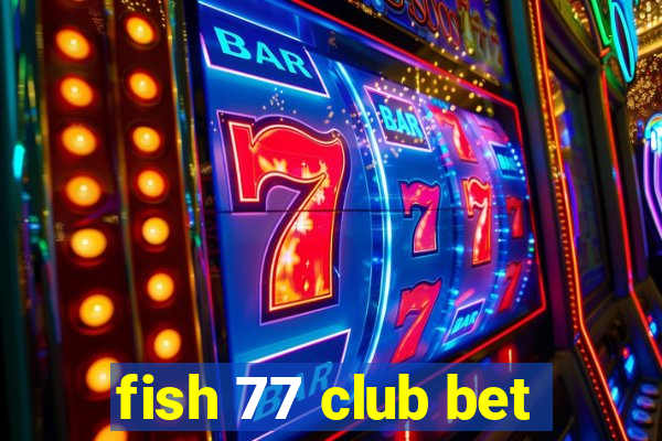 fish 77 club bet