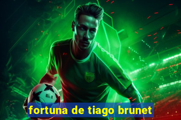 fortuna de tiago brunet