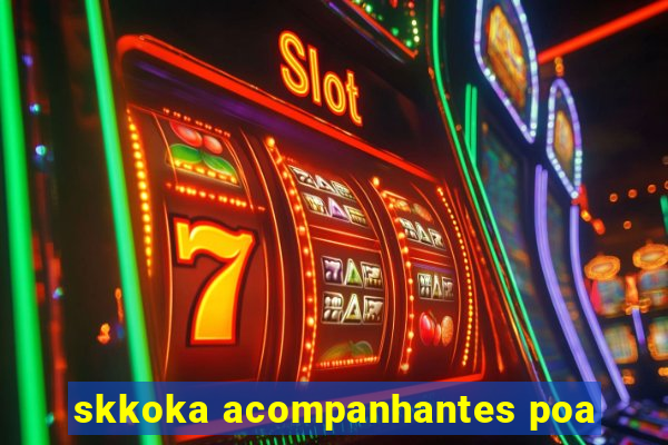 skkoka acompanhantes poa