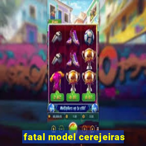 fatal model cerejeiras