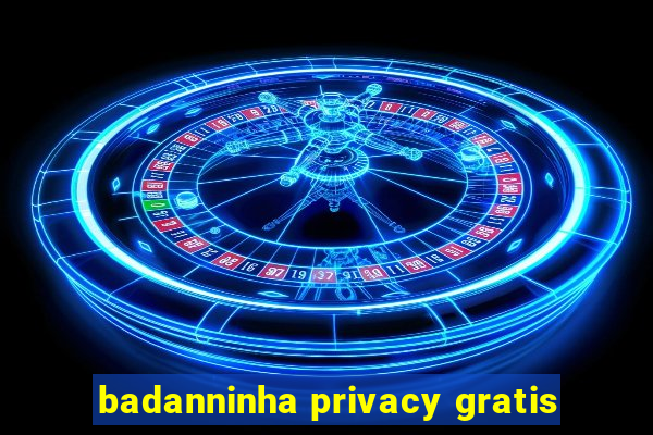 badanninha privacy gratis