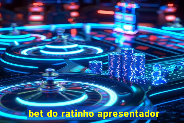 bet do ratinho apresentador