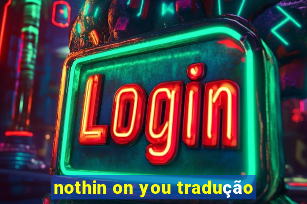 nothin on you tradução