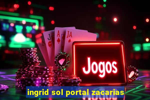 ingrid sol portal zacarias