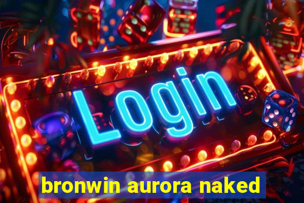 bronwin aurora naked