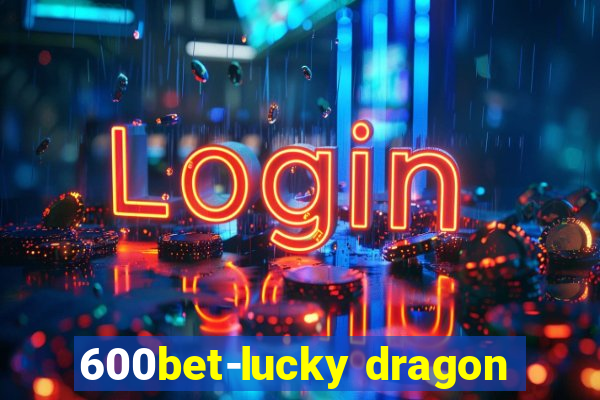 600bet-lucky dragon