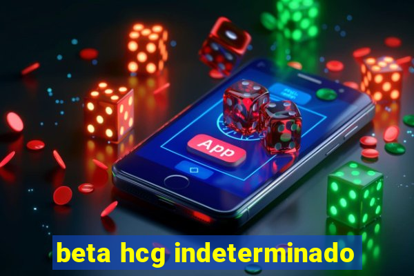 beta hcg indeterminado