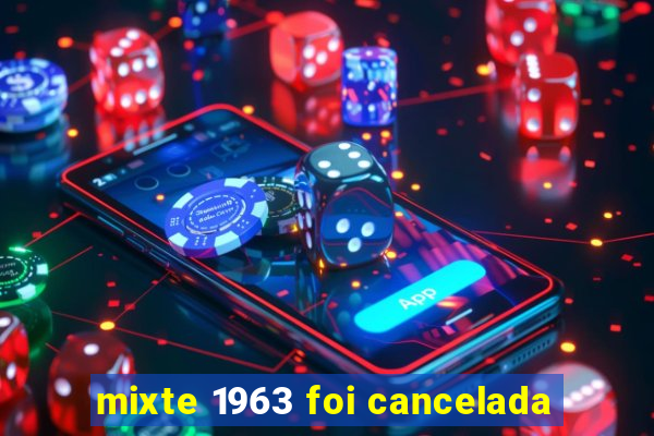 mixte 1963 foi cancelada