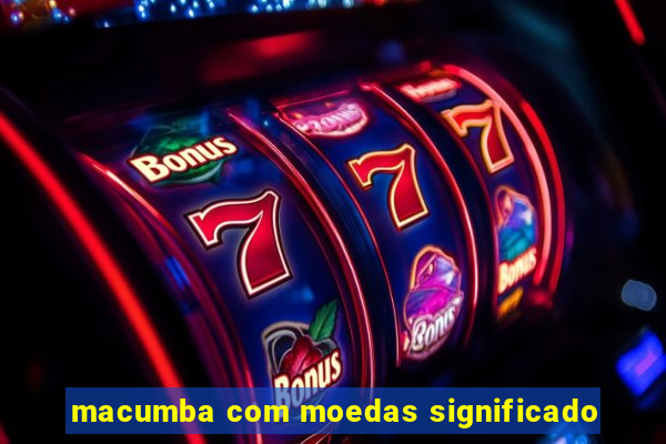 macumba com moedas significado