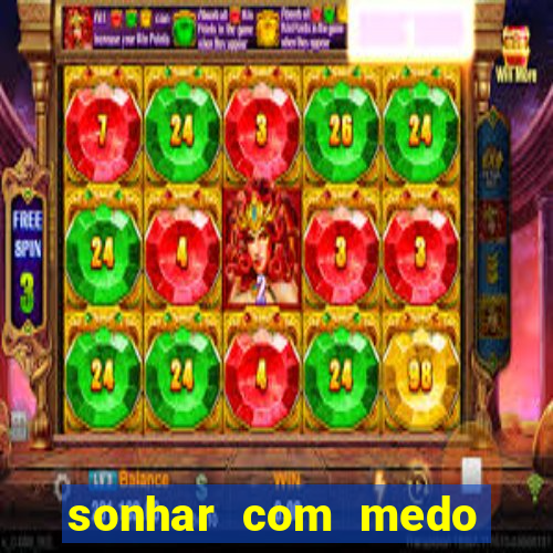 sonhar com medo jogo do bicho