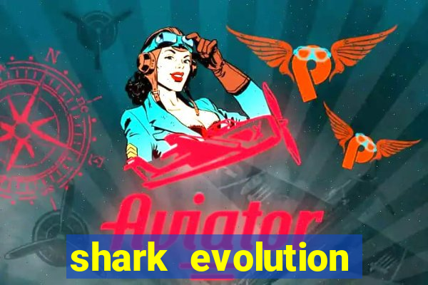 shark evolution dinheiro infinito