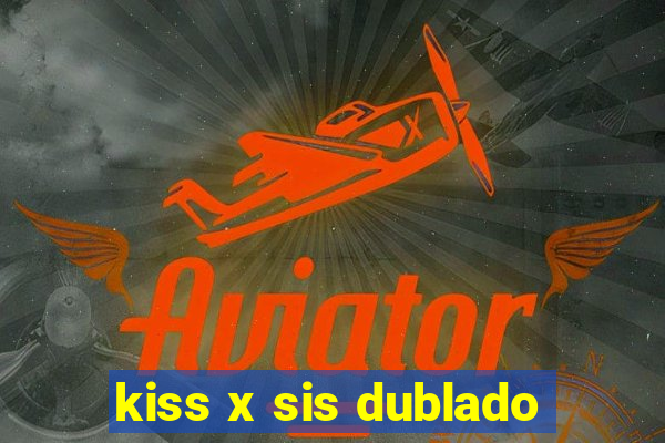 kiss x sis dublado