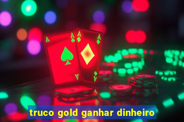 truco gold ganhar dinheiro