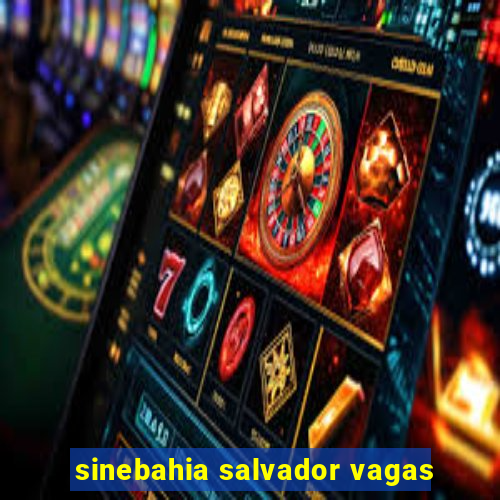 sinebahia salvador vagas