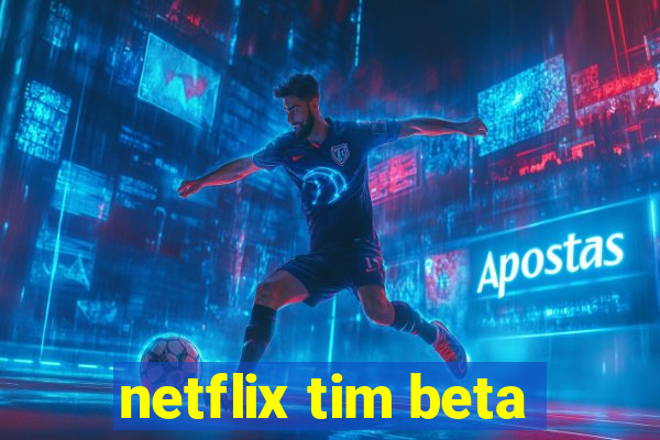 netflix tim beta