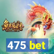 475 bet