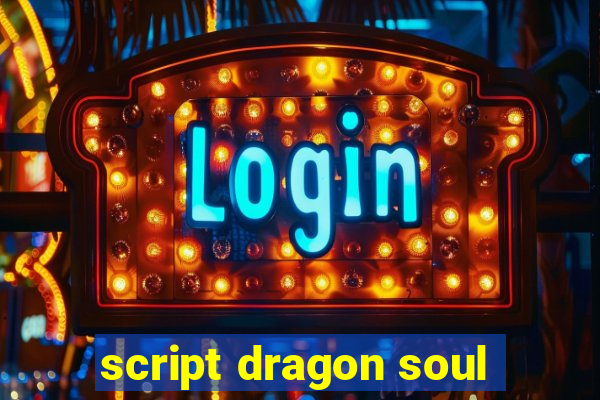 script dragon soul