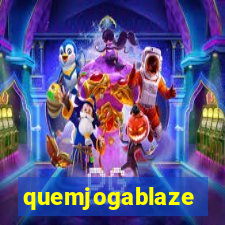 quemjogablaze